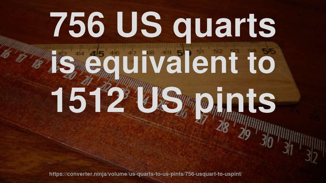 756 US quarts is equivalent to 1512 US pints