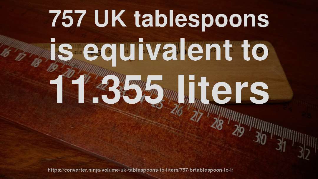 757 UK tablespoons is equivalent to 11.355 liters