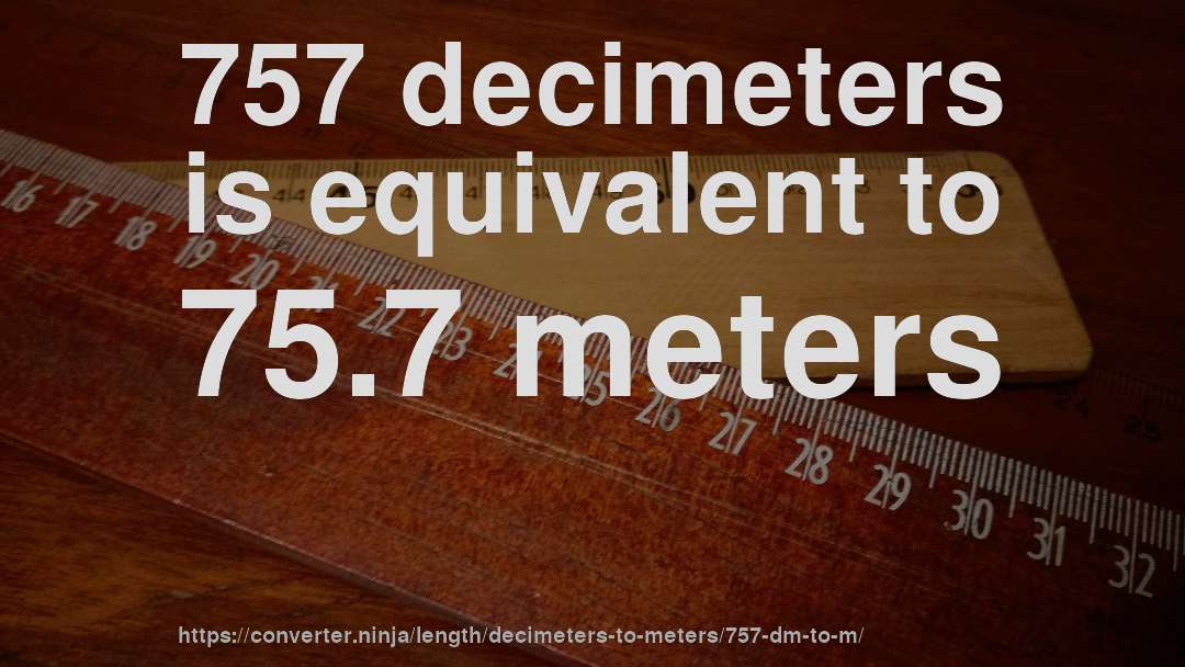 757 decimeters is equivalent to 75.7 meters