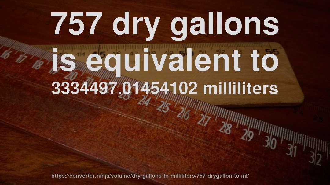 757 dry gallons is equivalent to 3334497.01454102 milliliters
