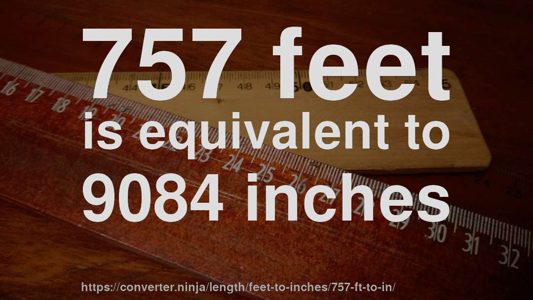 757 feet is equivalent to 9084 inches