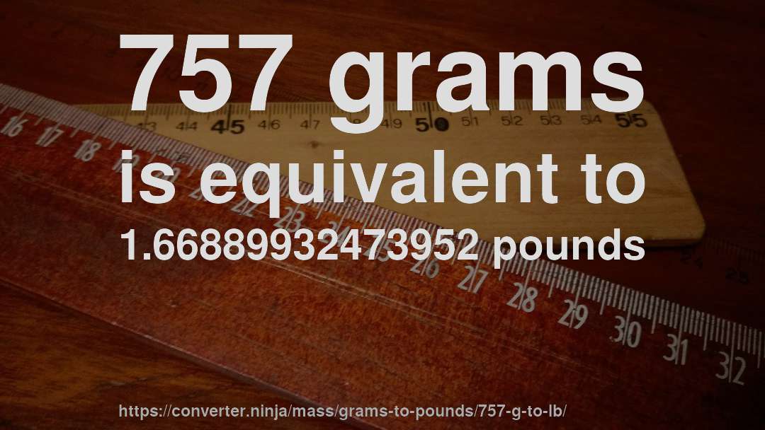 757 grams is equivalent to 1.66889932473952 pounds