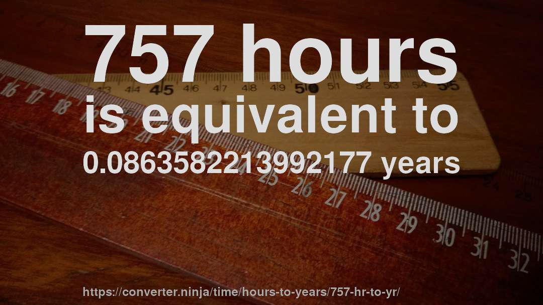 757 hours is equivalent to 0.0863582213992177 years