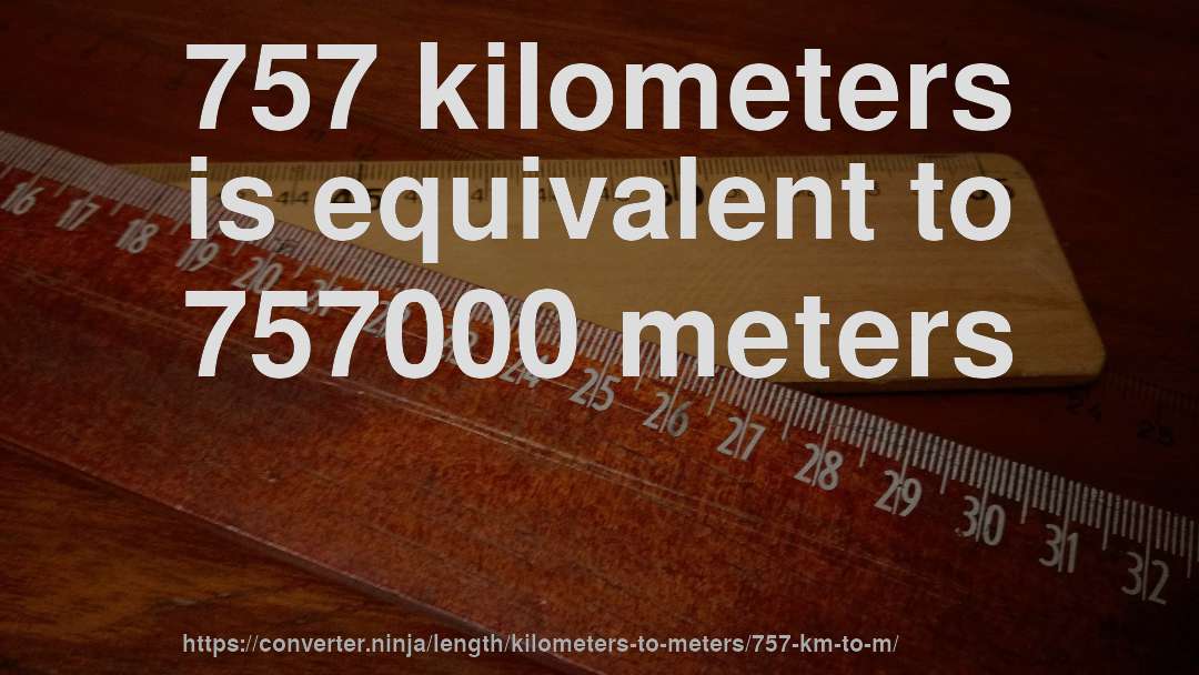 757 kilometers is equivalent to 757000 meters