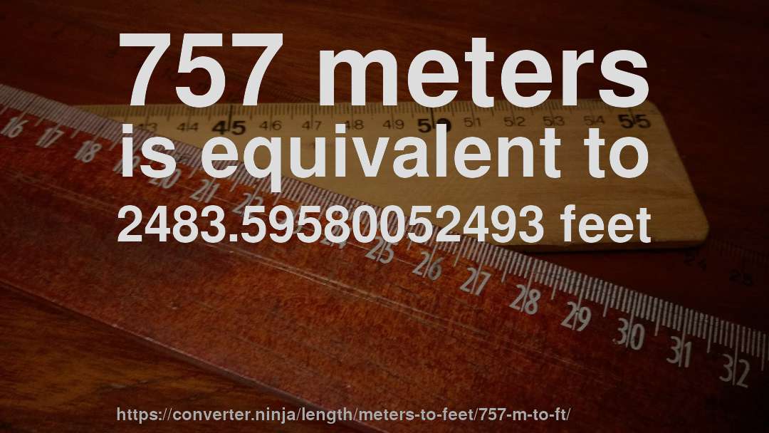 757 meters is equivalent to 2483.59580052493 feet