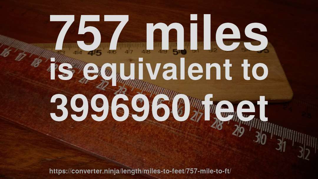 757 miles is equivalent to 3996960 feet