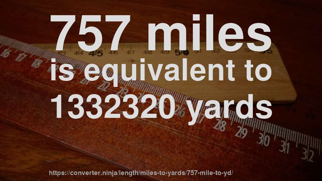 757 miles is equivalent to 1332320 yards