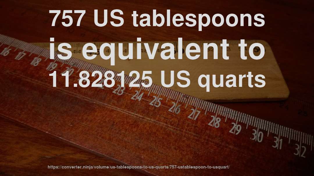 757 US tablespoons is equivalent to 11.828125 US quarts