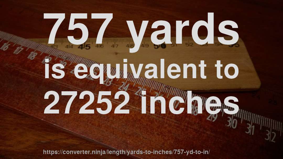 757 yards is equivalent to 27252 inches