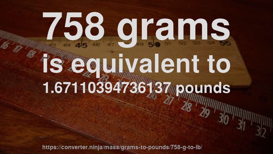 758 grams is equivalent to 1.67110394736137 pounds