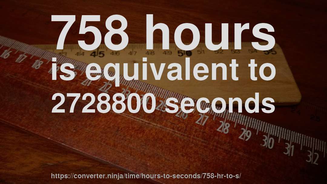 758 hours is equivalent to 2728800 seconds