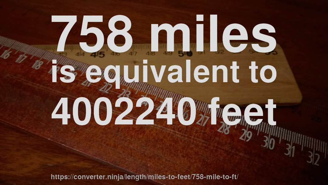 758 miles is equivalent to 4002240 feet
