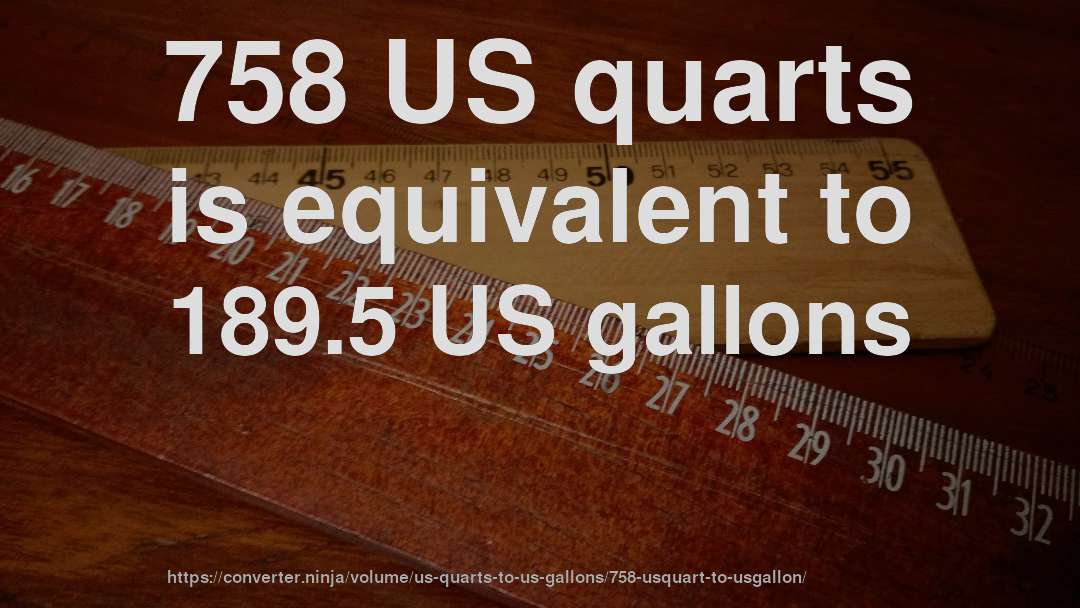758 US quarts is equivalent to 189.5 US gallons