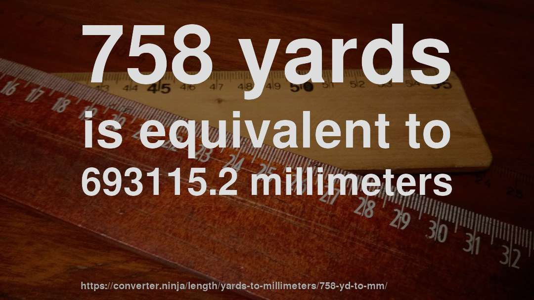 758 yards is equivalent to 693115.2 millimeters
