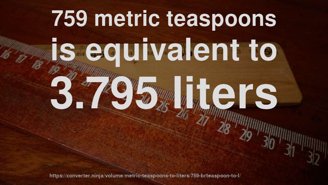 759 metric teaspoons is equivalent to 3.795 liters