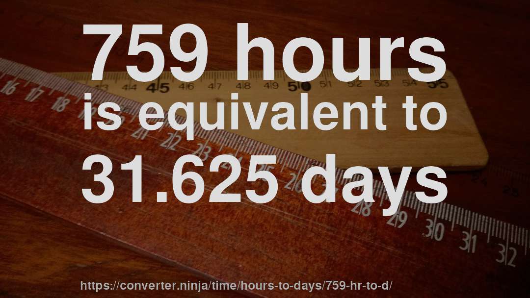 759 hours is equivalent to 31.625 days