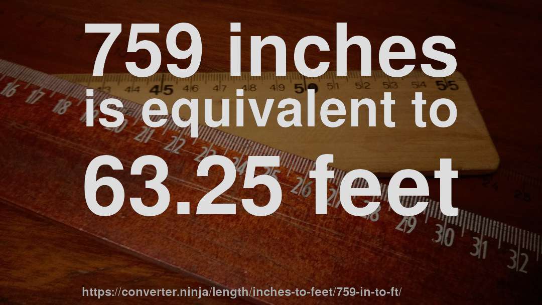 759 inches is equivalent to 63.25 feet