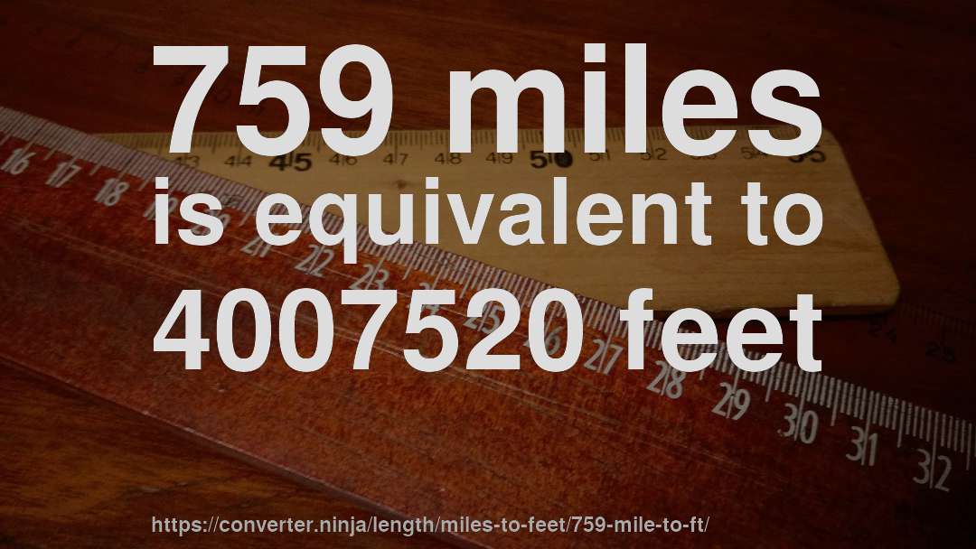 759 miles is equivalent to 4007520 feet