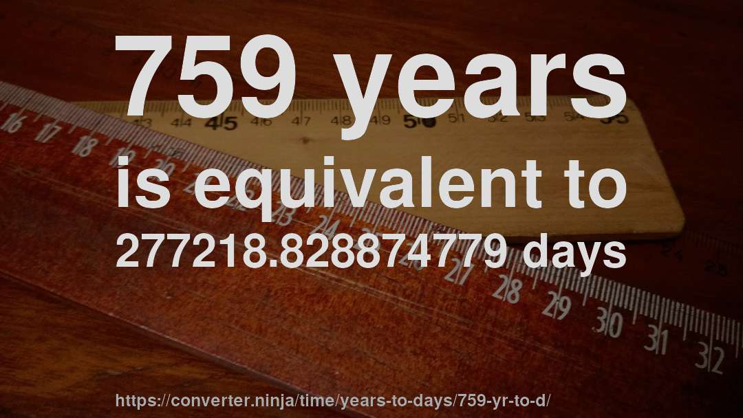 759 years is equivalent to 277218.828874779 days