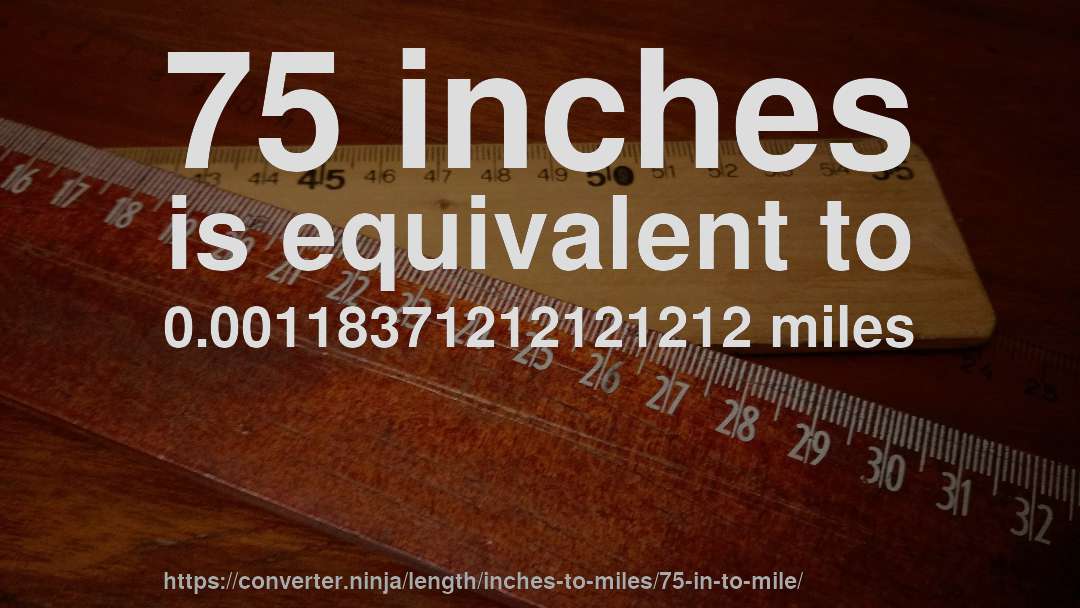 75 inches is equivalent to 0.00118371212121212 miles