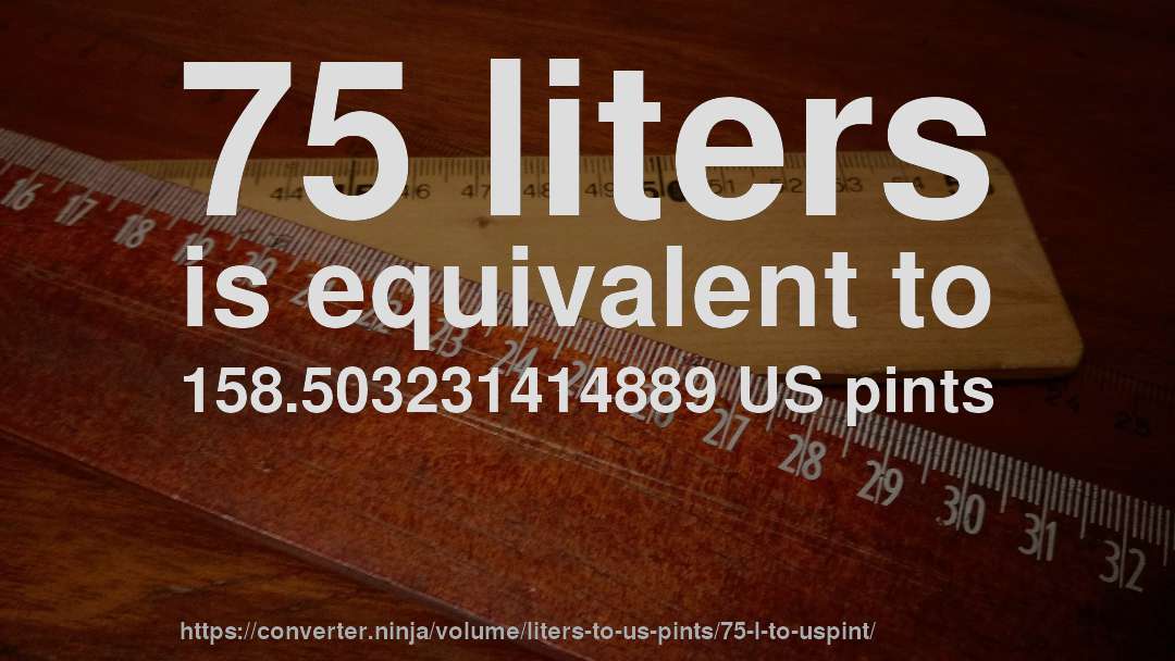 75 liters is equivalent to 158.503231414889 US pints