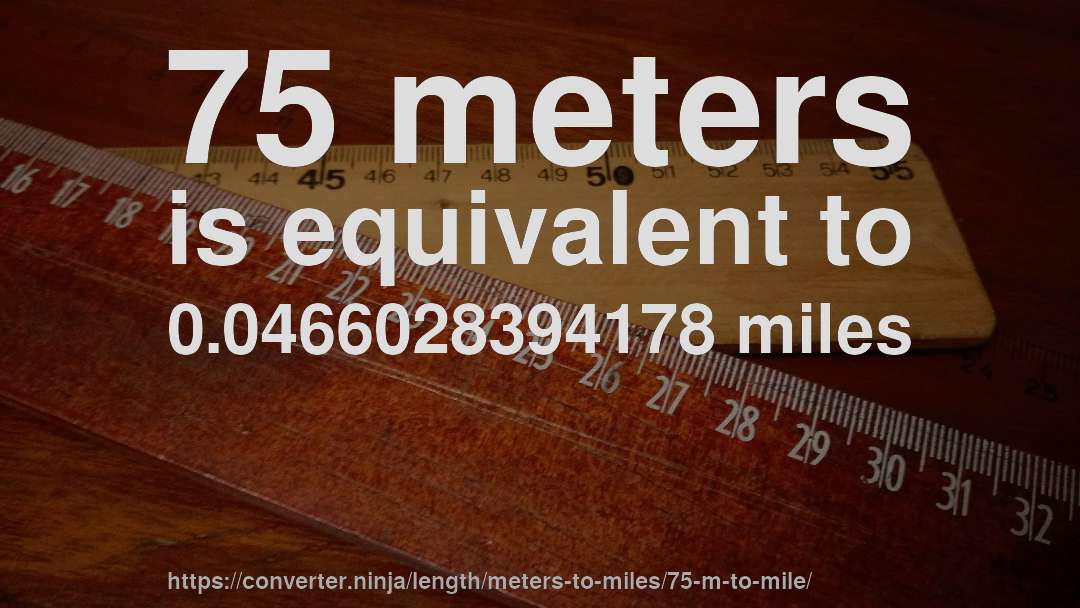 75 meters is equivalent to 0.0466028394178 miles