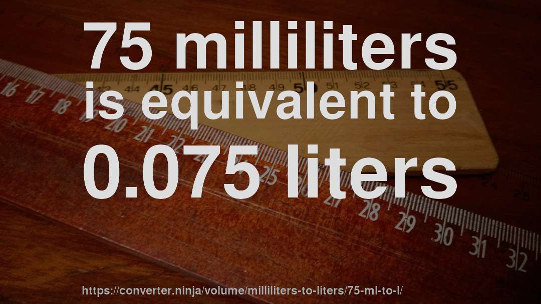 75 milliliters is equivalent to 0.075 liters