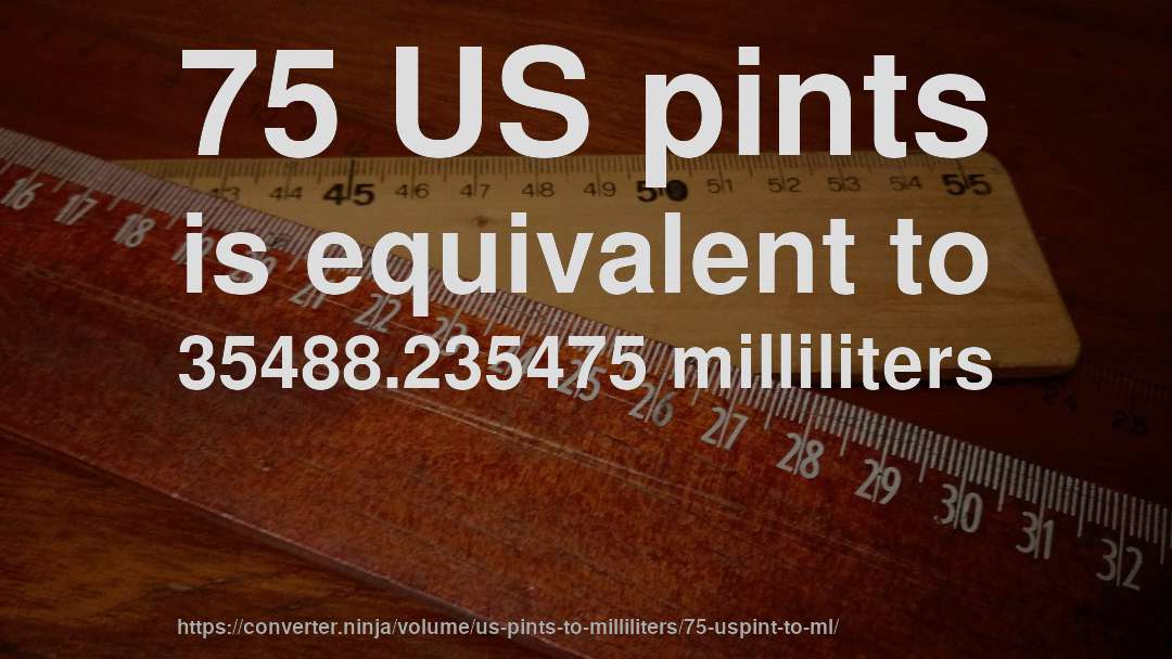 75 US pints is equivalent to 35488.235475 milliliters