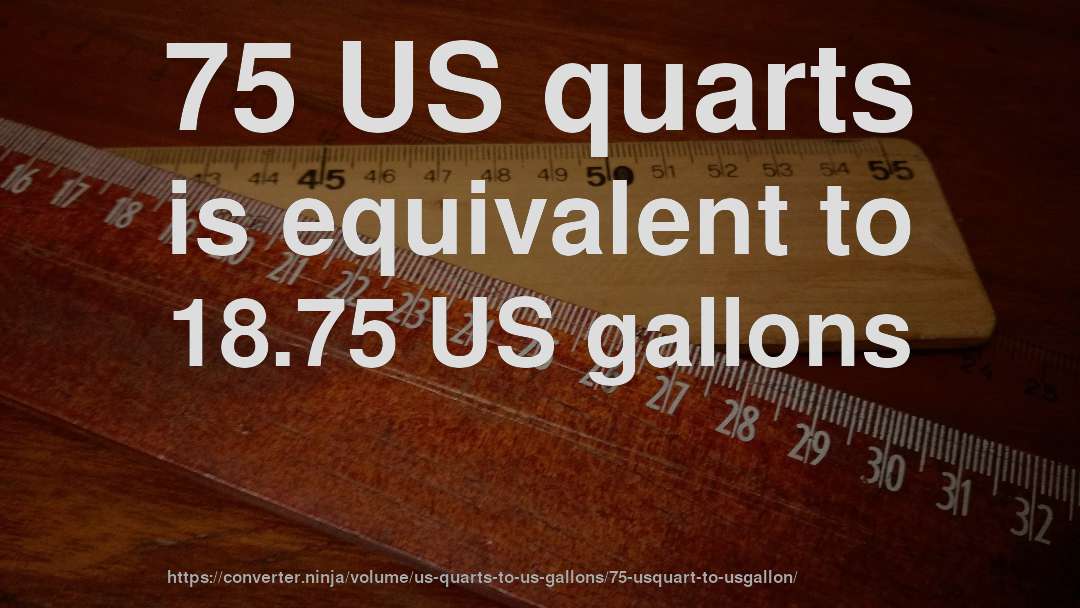 75 US quarts is equivalent to 18.75 US gallons