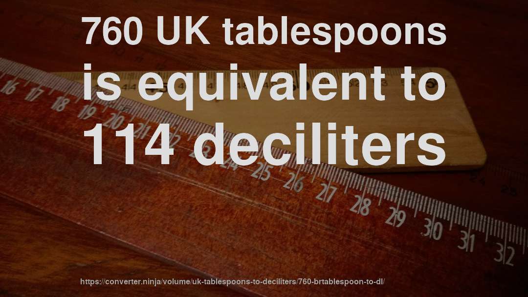 760 UK tablespoons is equivalent to 114 deciliters