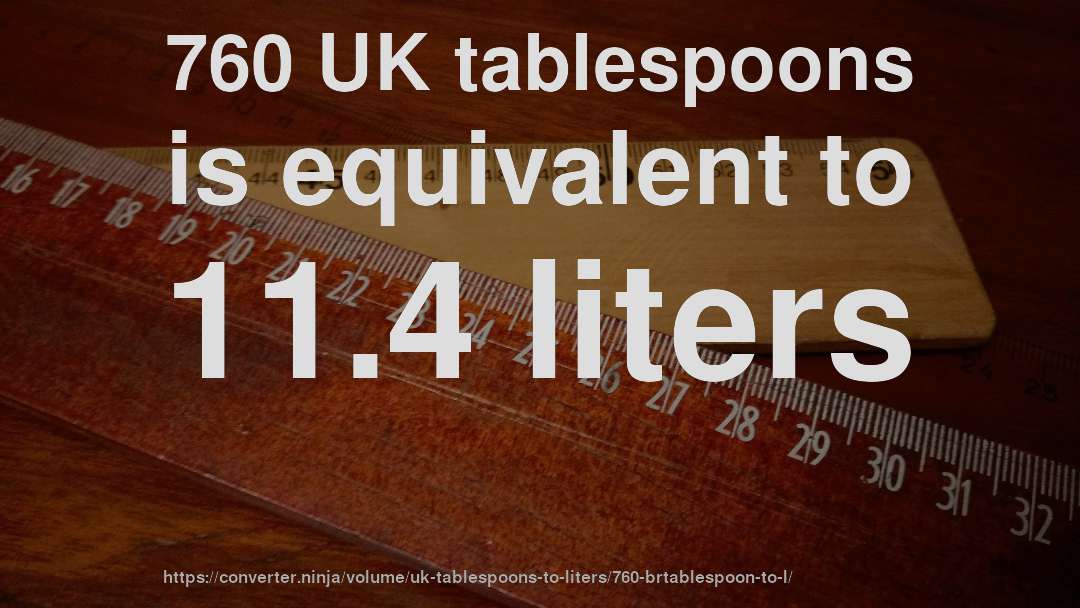 760 UK tablespoons is equivalent to 11.4 liters