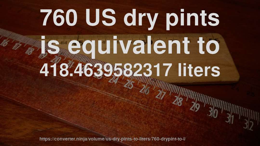 760 US dry pints is equivalent to 418.4639582317 liters