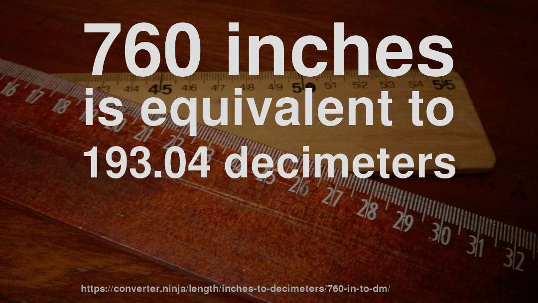 760 inches is equivalent to 193.04 decimeters