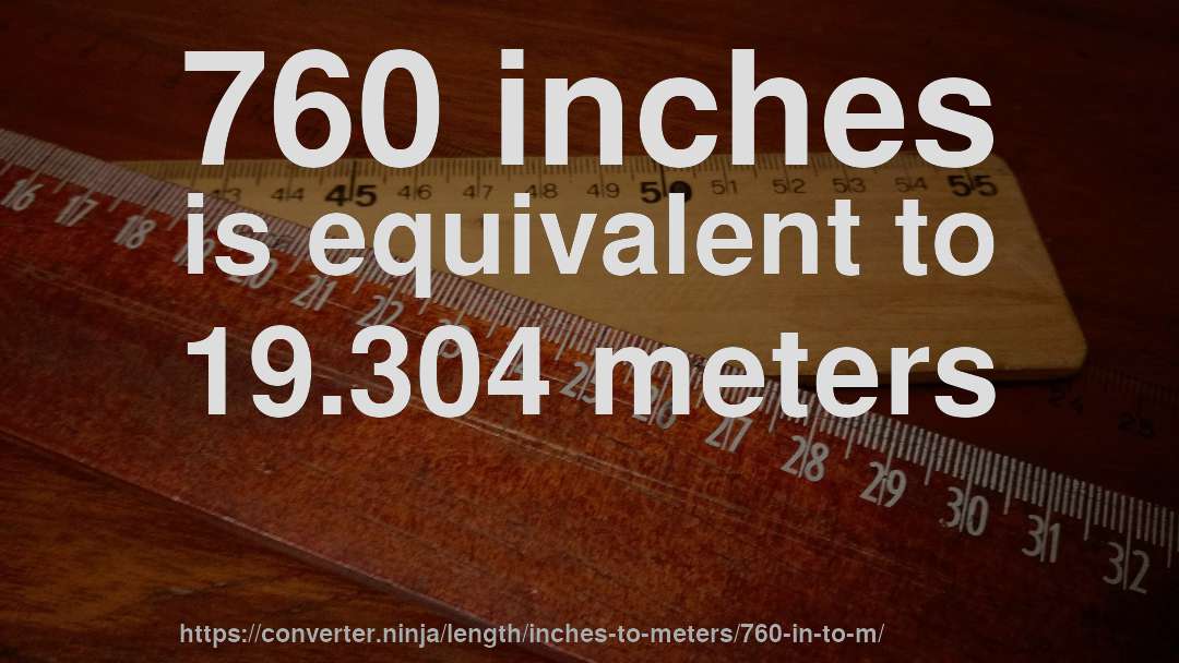760 inches is equivalent to 19.304 meters