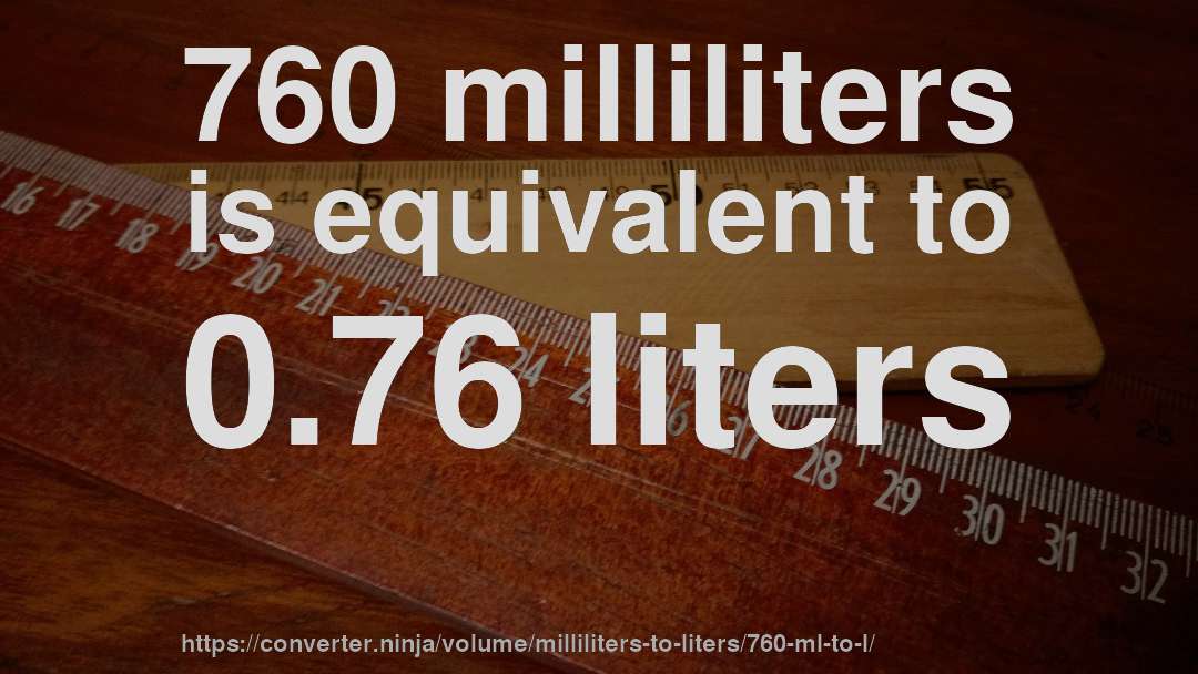 760 milliliters is equivalent to 0.76 liters