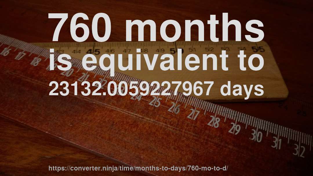 760 months is equivalent to 23132.0059227967 days
