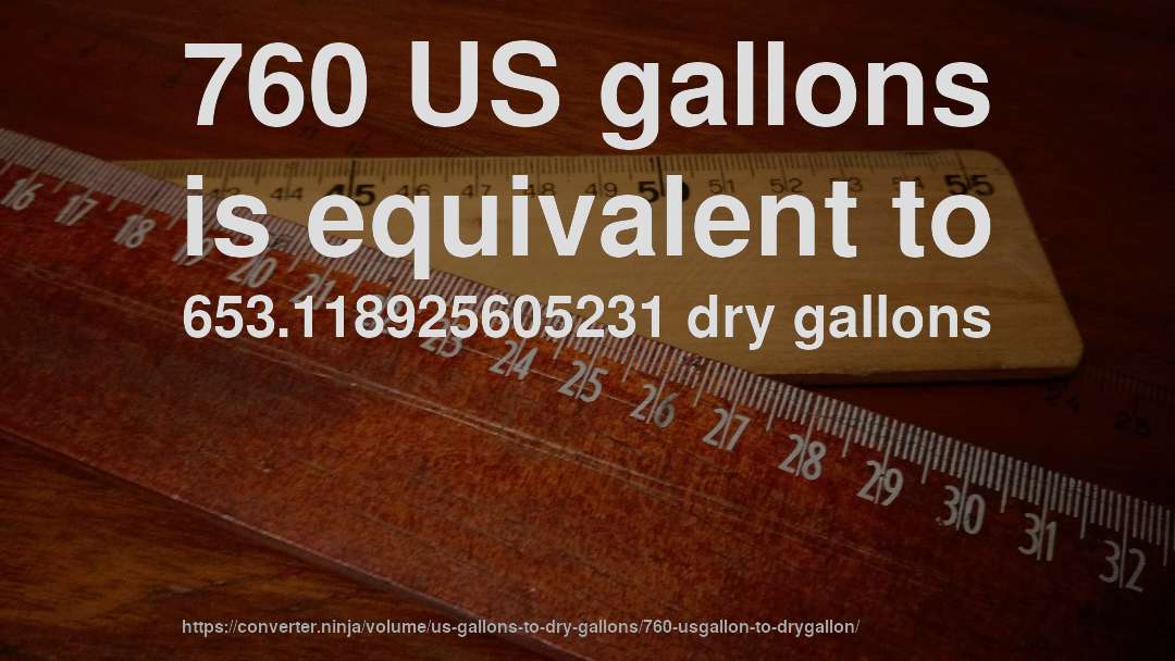 760 US gallons is equivalent to 653.118925605231 dry gallons