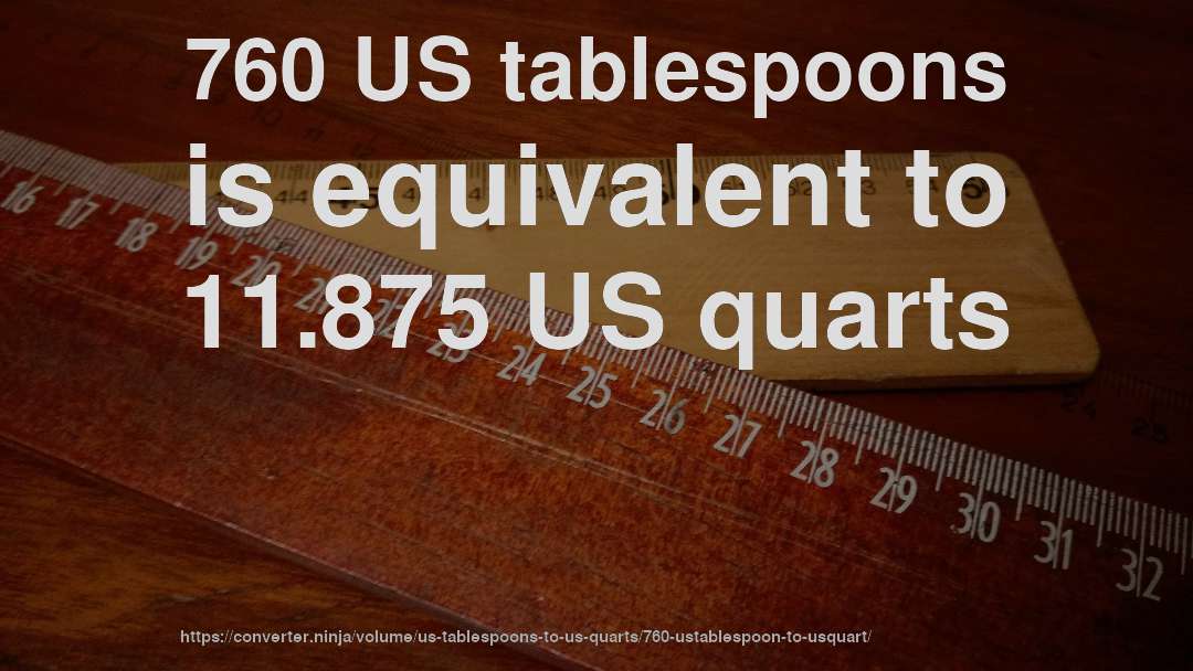 760 US tablespoons is equivalent to 11.875 US quarts
