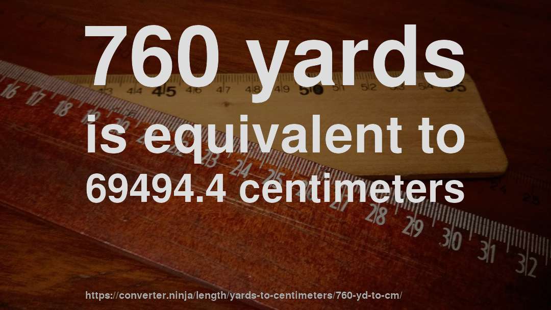 760 yards is equivalent to 69494.4 centimeters