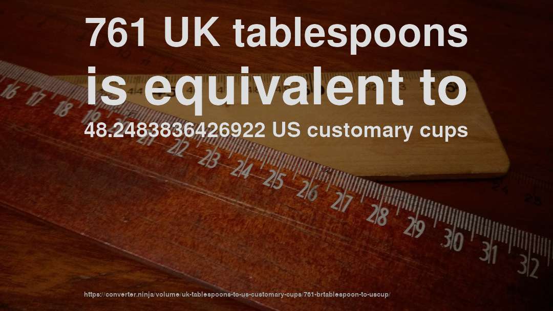 761 UK tablespoons is equivalent to 48.2483836426922 US customary cups