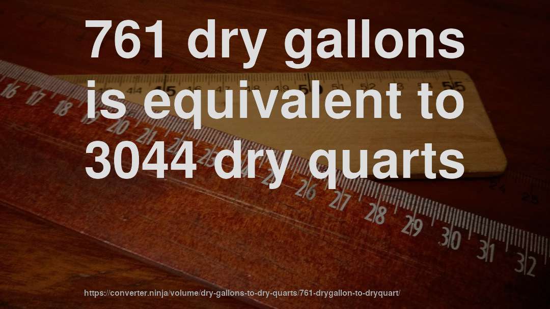 761 dry gallons is equivalent to 3044 dry quarts