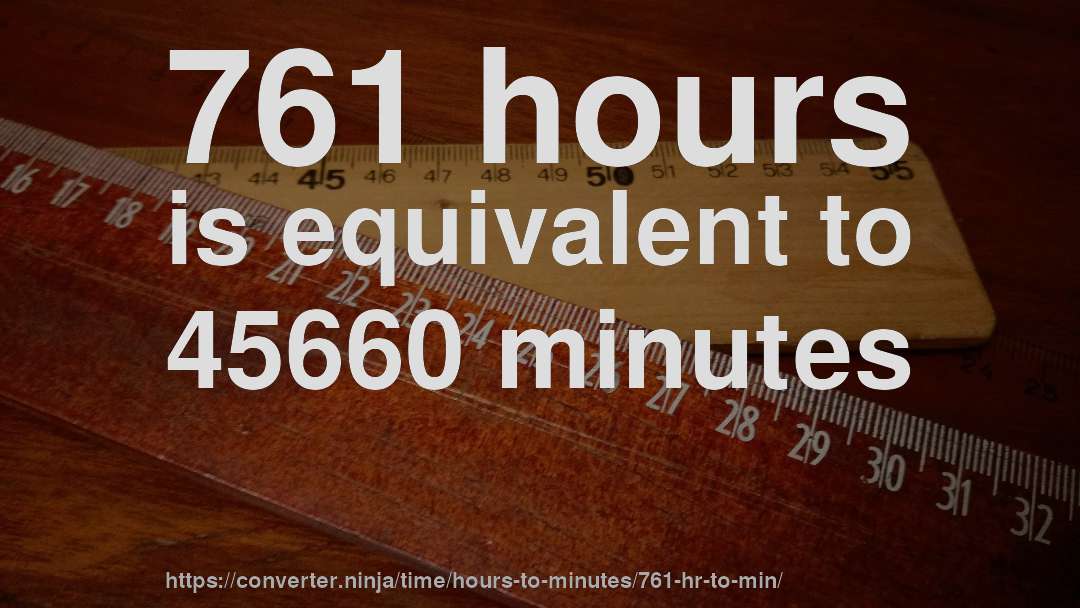 761 hours is equivalent to 45660 minutes
