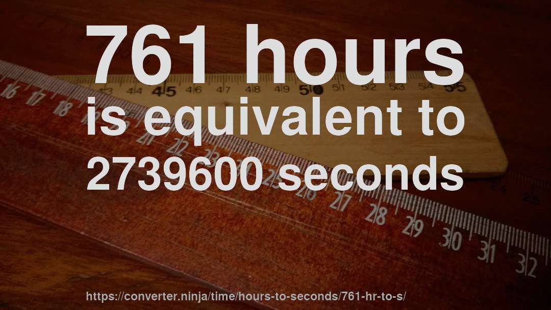 761 hours is equivalent to 2739600 seconds