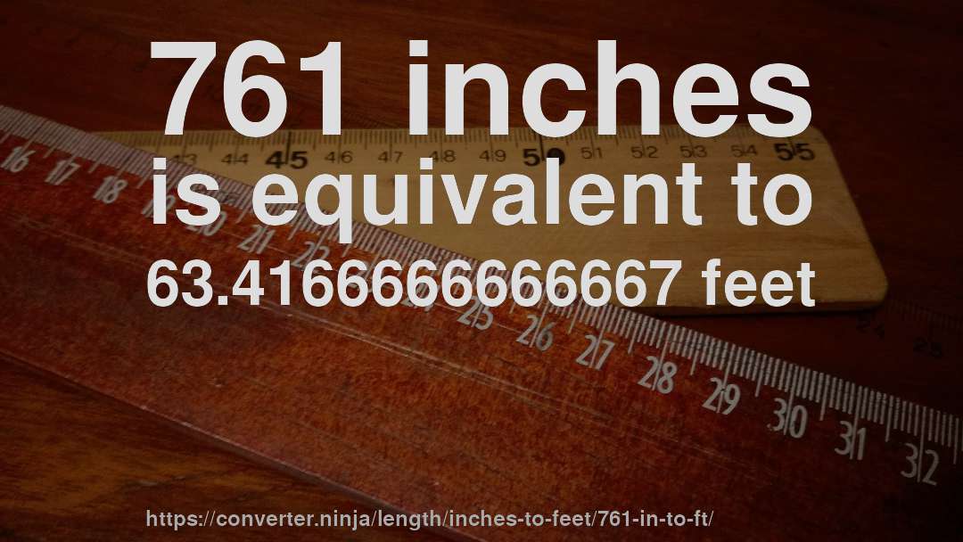 761 inches is equivalent to 63.4166666666667 feet