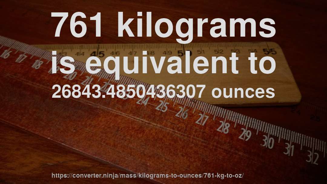 761 kilograms is equivalent to 26843.4850436307 ounces