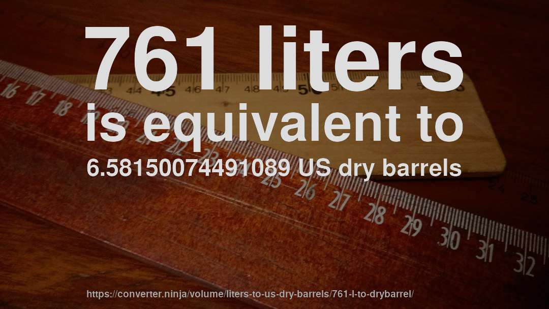 761 liters is equivalent to 6.58150074491089 US dry barrels