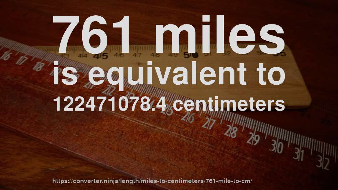 761 miles is equivalent to 122471078.4 centimeters