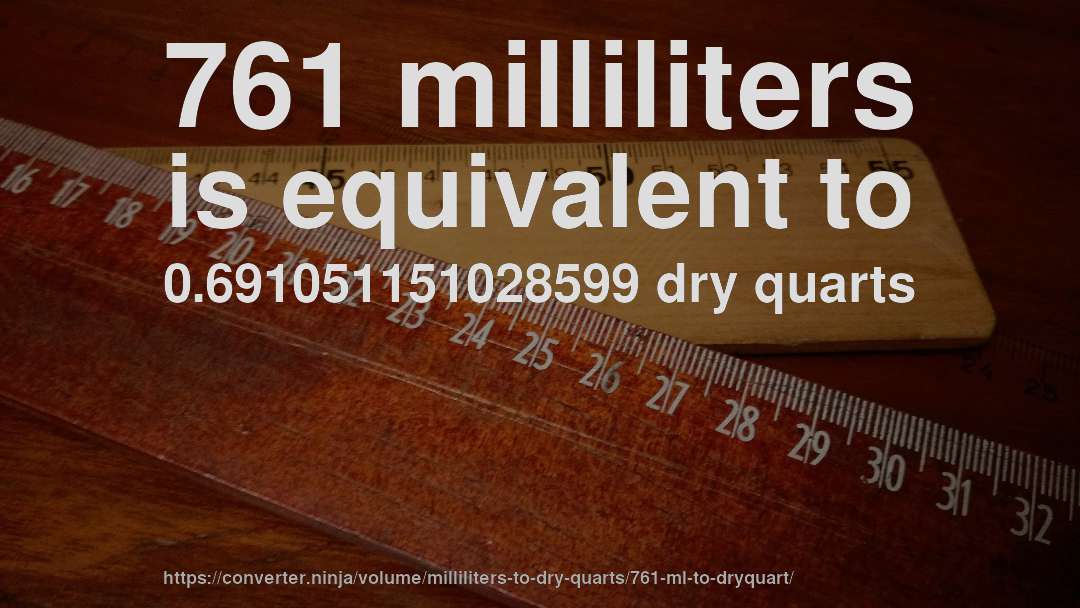 761 milliliters is equivalent to 0.691051151028599 dry quarts