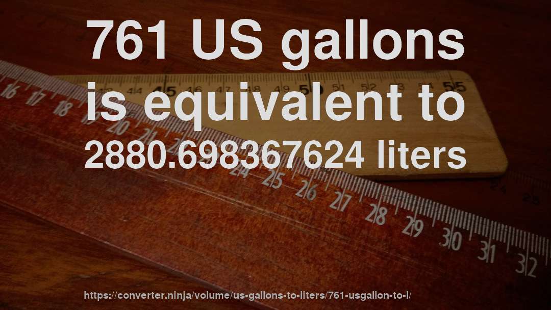 761 US gallons is equivalent to 2880.698367624 liters