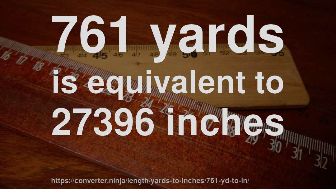 761 yards is equivalent to 27396 inches